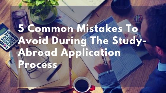 5 Common Mistakes To Avoid During The Study-Abroad Application Process
